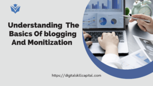 Understanding The Basics of Blogging and Monetization